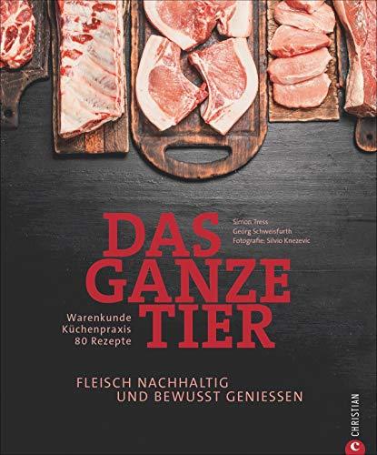 Kochbuch: Das ganze Tier. Fleisch nachhaltig und bewusst genießen. Küchenpraxis. Warenkunde. Rezepte. Der neue Trend: No Waste-Küche.