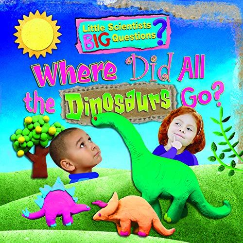 Where Did All the Dinosaurs Go? (Little Scientists BIG Questions, Band 2)