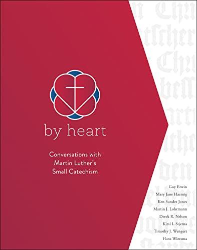 By Heart: Conversations With Martin Luther's Small Catechism