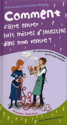 Comment faire entrer huit mètres d'intestins dans mon ventre ? : et autres questions essentielles sur le corps humain