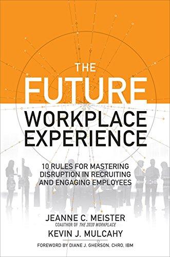 The Future Workplace Experience: 10 Rules for Mastering Disruption in Recruiting and Engaging Employees (Business Books)