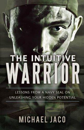 The Intuitive Warrior: Lessons from a Navy SEAL on Unleashing Your Hidden Potential