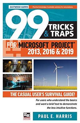 99 Tricks and Traps for Microsoft Project 2013, 2016 and 2019: The Casual User's Survival Guide