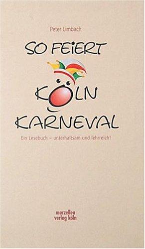 So feiert Köln Karneval. Ein Lesebuch - unterhaltsam und lehrreich!