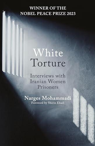 White Torture: Interviews with Iranian Women Prisoners - WINNER OF THE NOBEL PEACE PRIZE 2023