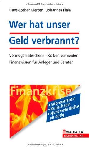 Wer hat unser Geld verbrannt?: Finanz-Wissen für Kapitalanleger, Bank- und Versicherungskunden; Mit Tipps zur Vermögens-Absicherung