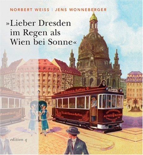 Lieber Dresden im Regen als Wien bei Sonne. Berühmte Zeitgenossen und die Stadt an der Elbe