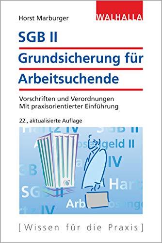 SGB II - Grundsicherung für Arbeitsuchende: Vorschriften und Verordnungen; Mit praxisorientierter Einführung; Walhalla Rechtshilfen