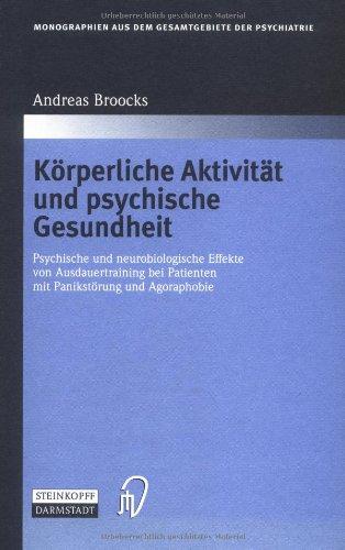 Körperliche Aktivität und psychische Gesundheit. Psychische und neurobiologische Effekte von Ausdauertraining bei Patienten mit Panikstörung und ... aus dem Gesamtgebiete der Psychiatrie Bd. 99)