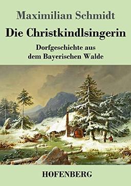 Die Christkindlsingerin: Dorfgeschichte aus dem Bayerischen Walde