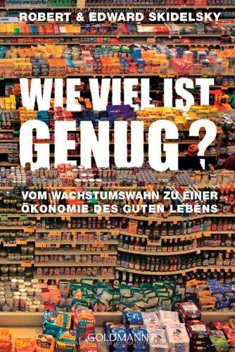 Wie viel ist genug?: Vom Wachstumswahn zu einer Ökonomie des guten Lebens