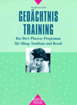 Gedächtnistraining. Das Drei- Phasen- Programm für Alltag, Studium und Beruf