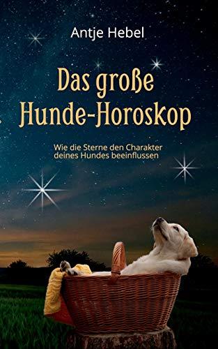 Das große Hunde-Horoskop: Wie die Sterne den Charakter unserer Hunde beeinflussen