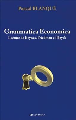 Grammatica Economica: Lecture de Keynes, Friedman et Hayek