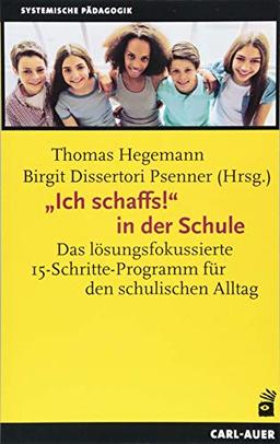 „Ich schaffs!“ in der Schule: Das lösungsfokussierte 15-Schritte-Programm für den schulischen Alltag