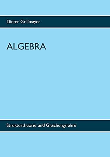 Algebra: Strukturtheorie und Gleichungslehre