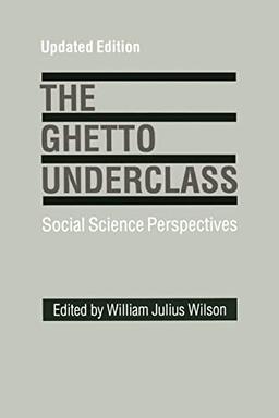 The Ghetto Underclass: Social Science Perspectives