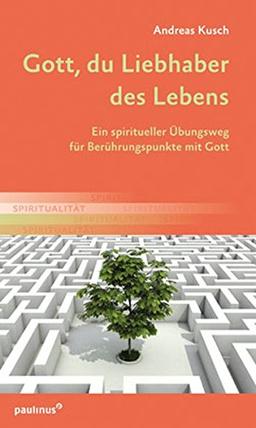 Gott, du Liebhaber des Lebens: Ein spiritueller Übungsweg für Berühungspunkte mit Gott