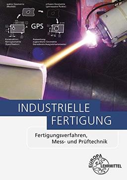 Industrielle Fertigung: Fertigungsverfahren, Mess- und Prüftechnik