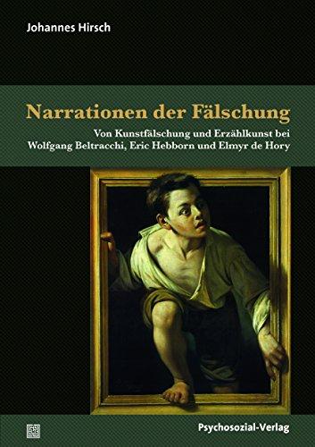 Narrationen der Fälschung: Von Kunstfälschung und Erzählkunst bei Wolfgang Beltracchi, Eric Hebborn und Elmyr de Hory (Sachbuch Psychosozial)