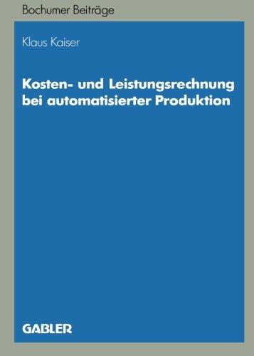 Kosten- und Leistungsrechnung bei automatisierter Produktion (Bochumer Beiträge zur Unternehmensführung und Unternehmensforschung) (German Edition)