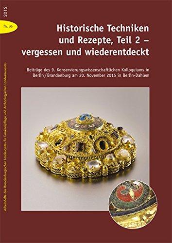 Historische Techniken und Rezepte, Teil 2 - vergessen und wiederentdeckt: Beiträge des 9. Konservierungswissenschaftlichen Kolloquiums in ... und Archäologischen Landesmuseums)