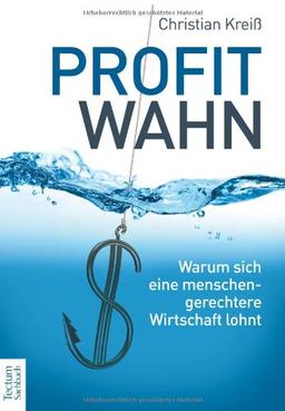 Profitwahn: Warum sich eine menschengerechtere Wirtschaft lohnt