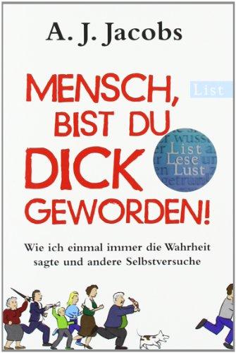 Mensch, bist du dick geworden!: Wie ich einmal immer die Wahrheit sagte und andere Selbstversuche