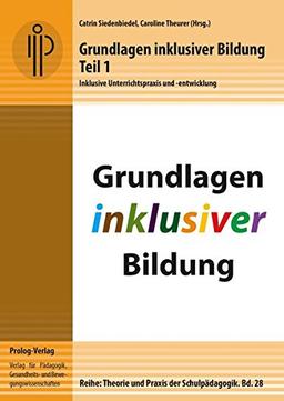 Grundlagen inklusiver Bildung. Teil 1: Inklusive Unterrichtspraxis und -entwicklung (Theorie und Praxis der Schulpädagogik)