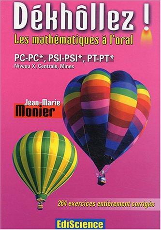 Dékhôllez ! les mathématiques à l'oral : PC-PC*, PSI-PSI*, PT-PT*, Niveau X, Centrale, Mines : 264 exercices entièrement corrigés