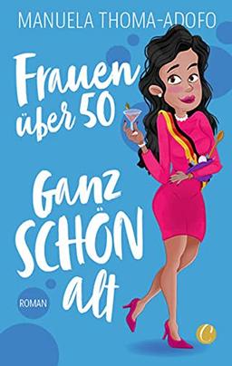 Frauen über 50 – Ganz SCHÖN alt: Roman