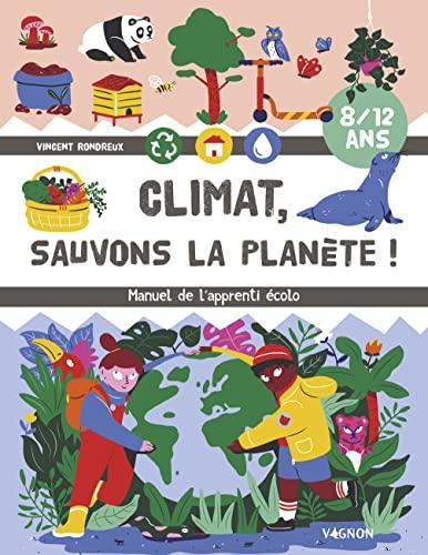 Climat, sauvons la planète ! : manuel de l'apprenti écolo