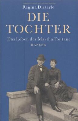 Die Tochter: Das Leben der Martha Fontane