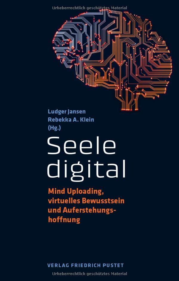 Seele digital: Mind Uploading, virtuelles Bewusstsein und Auferstehungshoffnung