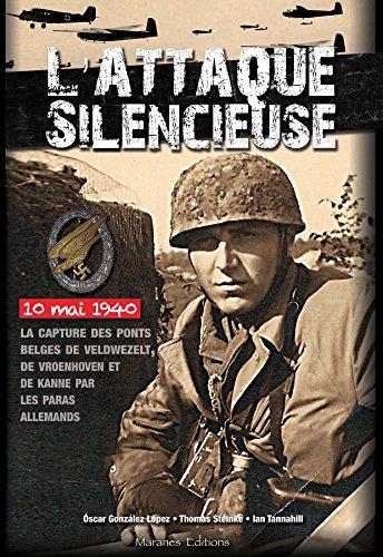 L'ATTAQUE SILENCIEUSE - La capture des ponts belges de Veldwezelt, Vroenhoven et Kanne par les parachutistes allemands, le 10 mai 1940