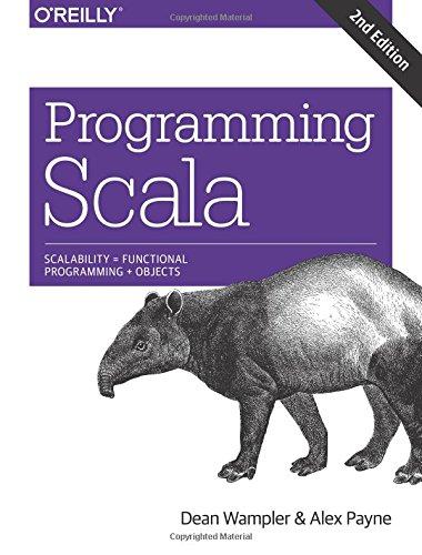 Programming Scala: Scalability = Functional Programming + Objects