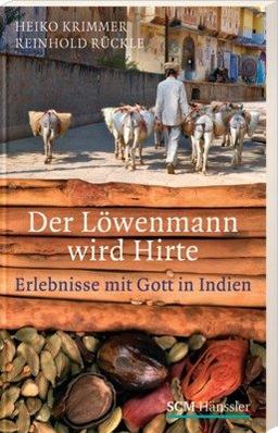 Der Löwenmann wird Hirte: Erlebnisse mit Gott in Indien