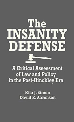 The Insanity Defense: A Critical Assessment of Law and Policy in the Post-Hinckley Era