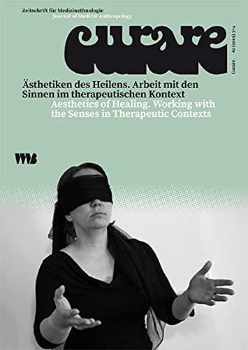 Curare. Zeitschrift für Medizinethnologie / Journal of Medical Anthropology / Ästhetiken des Heilens / Aesthetics of Healing: Arbeit mit den Sinnen im ... with the Senses in Therapeutic Contexts