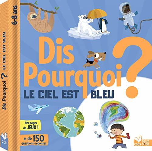 Dis pourquoi le ciel est bleu ? : + de 150 questions-réponses, 6-8 ans