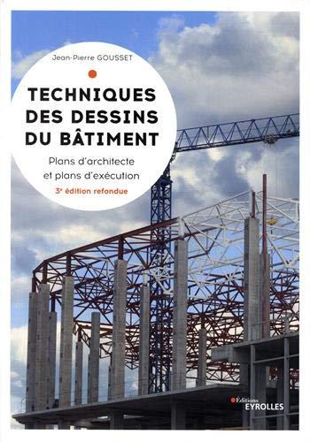 Techniques des dessins du bâtiment. Plans d'architecte et plans d'exécution