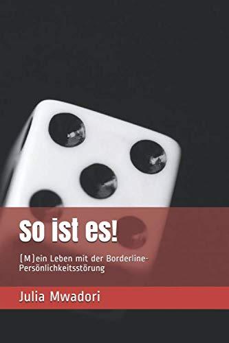 So ist es!: (M)ein Leben mit der Borderline-Persönlichkeitsstörung