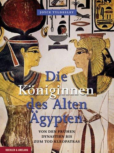 Die Königinnen des Alten Ägypten: Von den frühen Dynastien bis zum Tod Kleopatras