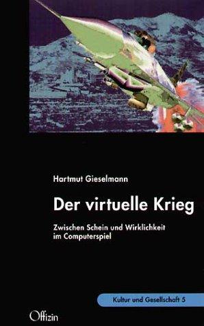 Der virtuelle Krieg. Zwischen Schein und Wirklichkeit im Computerspiel