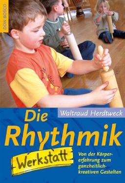 Die Rhythmikwerkstatt: Von der Körpererfahrung zum ganzheitlich-kreativen Gestalten