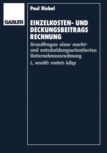 Einzelkosten- und Deckungsbeitragsrechnung: Grundfragen einer markt- und entscheidungsorientierten Unternehmensrechnung (Deckungsbeitragsrechnung und Unternehmungsführung)