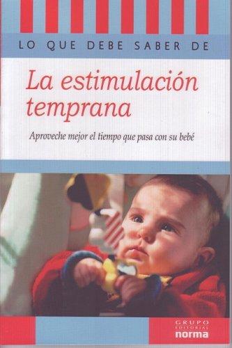 Lo Que Debe Saber De La EstimulacionTtemprana/ What You Should Know About Early Stimulation: Aproveche Mejor El Tiempo Que Pasa Con su Bebe