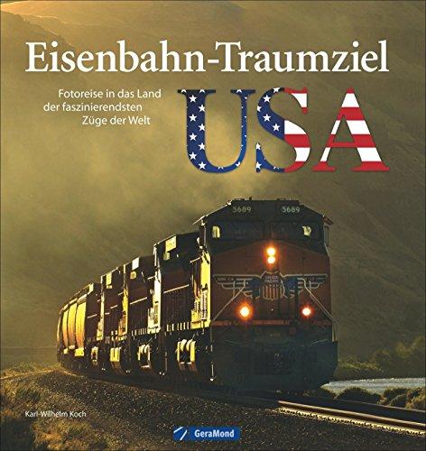 Eisenbahnstrecken USA: Fotoreise ins Land der faszinierendsten Züge der Welt - ein Bildband über das Eisenbahn-Traumziel USA; von der Ostküste bis zur Westküste und in Kanada; mit 180 Fotos