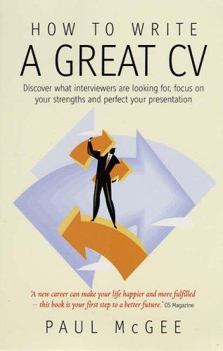 How to Write a Great CV: 2nd edition: Discover What Interviewers Are Looking For, Focus on Your Strengths and Perfect Your Presentation (How to Write a Great CV: Discover What Interviewers Are Loo)