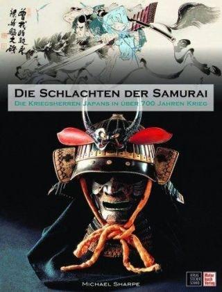 Die Schlachten der Samurai: Die Kriegsherren Japans in über 700 Jahren Krieg